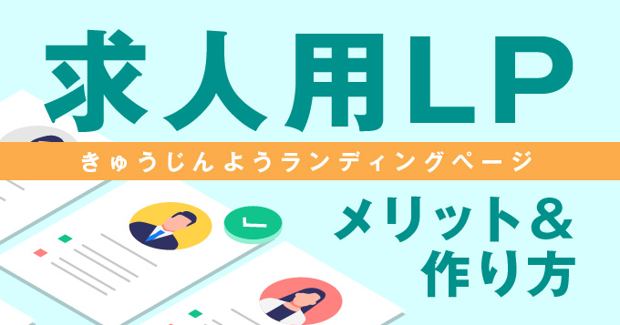 求人用LP（ランディングページ）は効果的？メリットと作り方を徹底解説