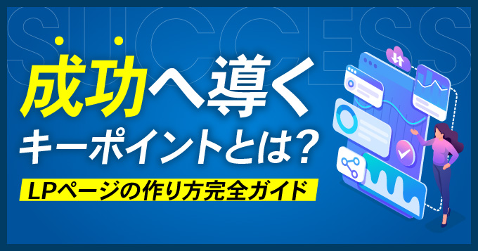 成功へ導くキーポイントとは？LPページの作り方完全ガイド