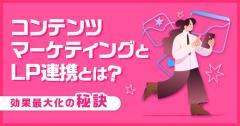 コンテンツマーケティングとLP連携とは?効果最大化の秘訣