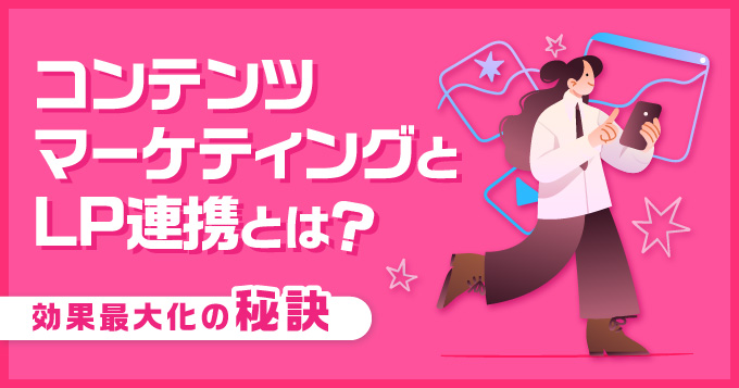 コンテンツマーケティングとLP連携とは？効果最大化の秘訣