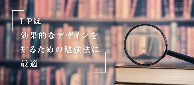 LPは効果的なデザインを知ることができる