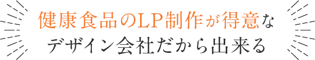 健康食品のLP制作が得意なデザイン会社だから出来る