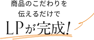 商品のこだわりを伝えるだけでLPが完成！