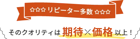 リピーター多数そのクオリティは期待価格以上！