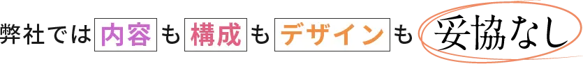 弊社では内容も構成もデザインも妥協なし