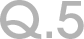 Q.5