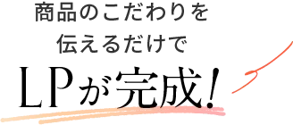 商品のこだわりを伝えるだけでLPが完成！