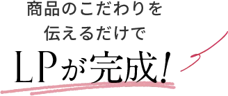 商品のこだわりを伝えるだけでLPが完成！